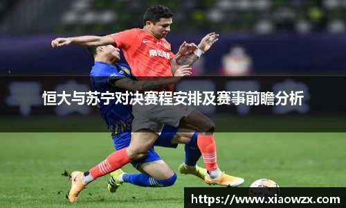 恒大与苏宁对决赛程安排及赛事前瞻分析