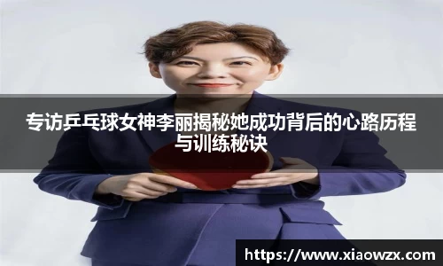 专访乒乓球女神李丽揭秘她成功背后的心路历程与训练秘诀